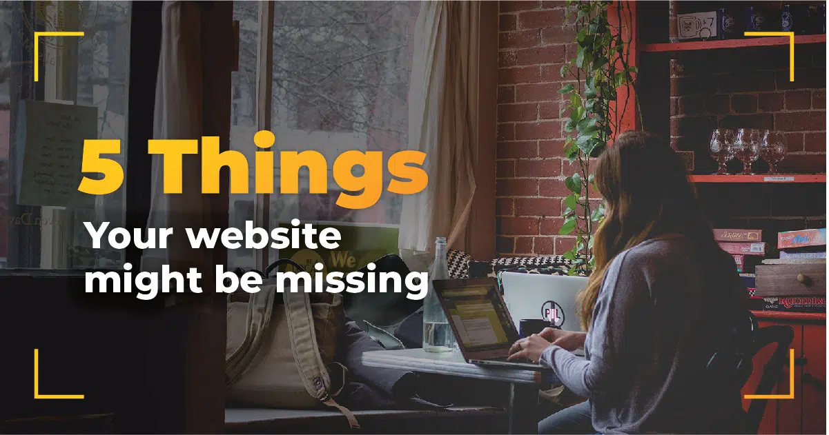 5 things your website might be missing